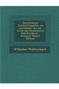 Deutschlands Geschichtsquellen Im Mittelalter Bis Zur Mitte Des Dreizehnten Jahrhunderts