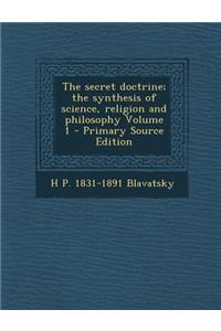 The Secret Doctrine; The Synthesis of Science, Religion and Philosophy Volume 1