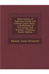 Observations of Injurious Insects and Common Farm Pests ... with Methods of Prevention and Remedy