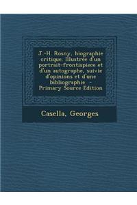 J.-H. Rosny, Biographie Critique. Illustree D'Un Portrait-Frontispiece Et D'Un Autographe, Suivie D'Opinions Et D'Une Bibliographie