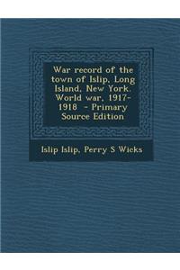 War Record of the Town of Islip, Long Island, New York. World War, 1917-1918
