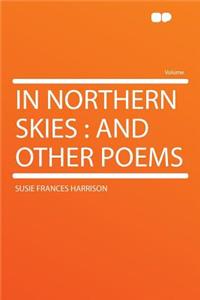In Northern Skies: And Other Poems