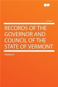 Records of the Governor and Council of the State of Vermont Volume 1