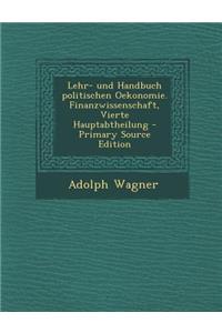 Lehr- Und Handbuch Politischen Oekonomie. Finanzwissenschaft, Vierte Hauptabtheilung - Primary Source Edition