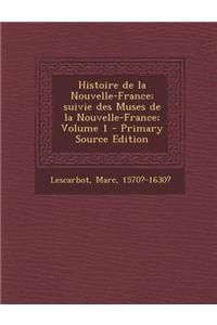 Histoire de la Nouvelle-France; Suivie Des Muses de la Nouvelle-France; Volume 1 - Primary Source Edition