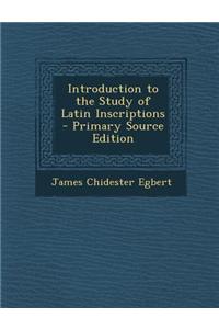 Introduction to the Study of Latin Inscriptions - Primary Source Edition