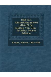 1805 [I.E. Achtzehnhundertundfunf] Der Feldzug Von Ulm