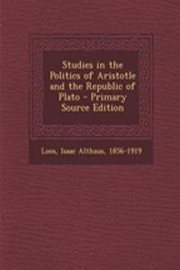 Studies in the Politics of Aristotle and the Republic of Plato