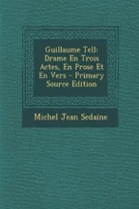 Guillaume Tell: Drame En Trois Actes, En Prose Et En Vers