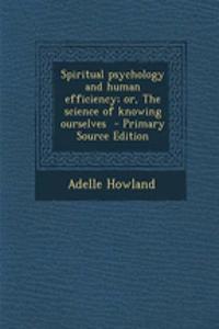 Spiritual Psychology and Human Efficiency; Or, the Science of Knowing Ourselves