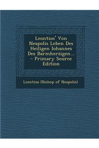Leontios' Von Neapolis Leben Des Heiligen Iohannes Des Barmherzigen... - Primary Source Edition