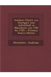 Schillers Flucht Von Stuttgart Und Aufenthalt in Mannheim Von 1782 Bis 1785; - Primary Source Edition