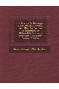 Les Landes de Gascogne, Leur Assainissement, Leur Mise En Culture, Exploitation Et Debouches de Leurs Produits - Primary Source Edition