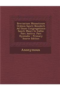 Breviarium Monasticum Ordinis Sancti Benedicti Ad Usum Congregationis Sancti Mauri in Gallia: Pars Aestiva. Pars Hyemalis - Primary Source Edition