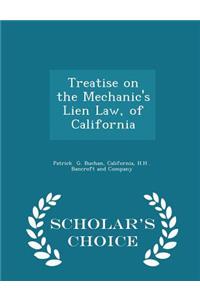 Treatise on the Mechanic's Lien Law, of California - Scholar's Choice Edition