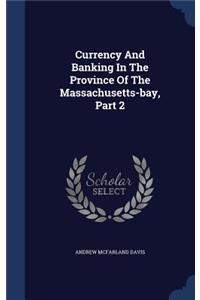 Currency And Banking In The Province Of The Massachusetts-bay, Part 2