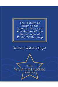 The History of Sicily to the Athenian War; With Elucidations of the Sicilian Odes of Pindar with a Map - War College Series
