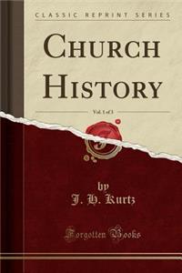 Church History, Vol. 1 of 3 (Classic Reprint)