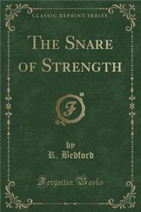 The Snare of Strength (Classic Reprint)