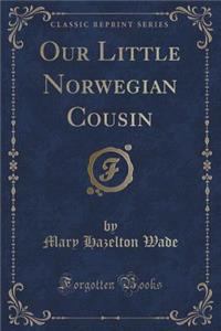 Our Little Norwegian Cousin (Classic Reprint)