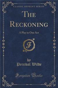The Reckoning: A Play in One Act (Classic Reprint)