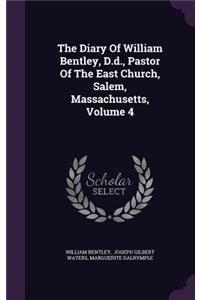 Diary Of William Bentley, D.d., Pastor Of The East Church, Salem, Massachusetts, Volume 4