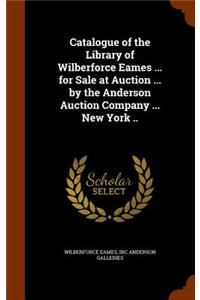 Catalogue of the Library of Wilberforce Eames ... for Sale at Auction ... by the Anderson Auction Company ... New York ..