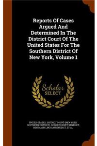 Reports of Cases Argued and Determined in the District Court of the United States for the Southern District of New York, Volume 1
