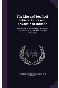 The Life and Death of John of Barneveld, Advocate of Holland