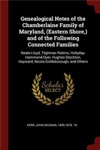Genealogical Notes of the Chamberlaine Family of Maryland, (Eastern Shore, ) and of the Following Connected Families