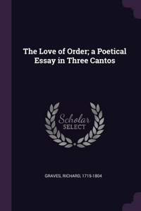 The Love of Order; a Poetical Essay in Three Cantos