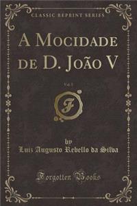 A Mocidade de D. JoÃ£o V, Vol. 5 (Classic Reprint)