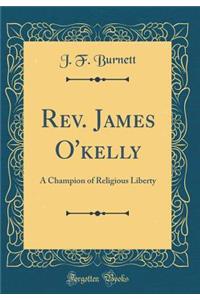 Rev. James O'Kelly: A Champion of Religious Liberty (Classic Reprint)