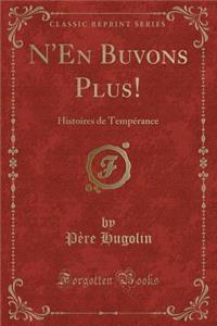 N'En Buvons Plus!: Histoires de TempÃ©rance (Classic Reprint)