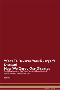 Want To Reverse Your Buerger's Disease? How We Cured Our Diseases. The 30 Day Journal for Raw Vegan Plant-Based Detoxification & Regeneration with Information & Tips Volume 1