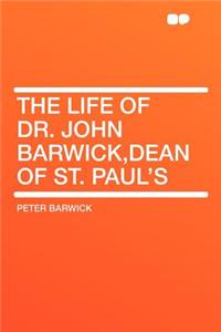 The Life of Dr. John Barwick, Dean of St. Paul's