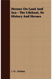 Heroes on Land and Sea - The Lifeboat, Its History and Heroes