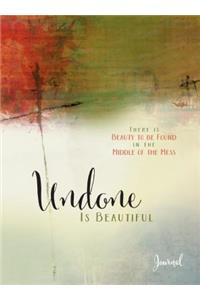Undone Is Beautiful: There Is Beauty to Be Found in the Middle of the Mess