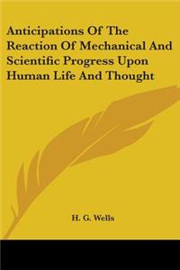 Anticipations Of The Reaction Of Mechanical And Scientific Progress Upon Human Life And Thought