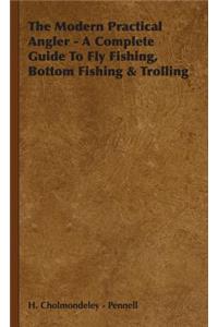 Modern Practical Angler - A Complete Guide to Fly Fishing, Bottom Fishing & Trolling