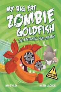 My Big Fat Zombie Goldfish: The Fintastic Fish-Sitter