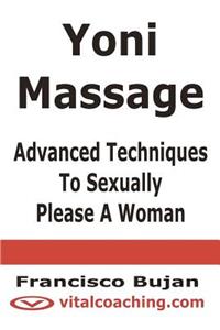 Yoni Massage - Advanced Techniques To Sexually Please A Woman
