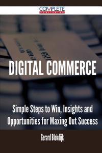 Digital Commerce - Simple Steps to Win, Insights and Opportunities for Maxing Out Success