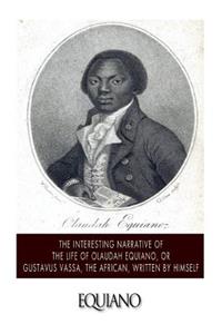 Interesting Narrative of the Life of Olaudah Equiano, or Gustavus Vassa, the African. Written by Himself