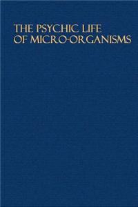 The Psychic Life of Micro-organisms: A Study in Experimental Psychology