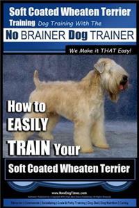 Soft Coated Wheaten Terrier Training Dog Training with the No BRAINER Dog TRAINER We Make it That EASY!