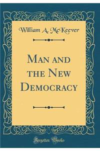 Man and the New Democracy (Classic Reprint)