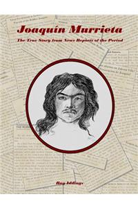 Joaquin Murrieta: The True Story from News Reports of the Period