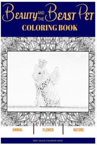 Beauty and the Beast Pet Coloring Book: Adult Coloring Book Grey Scale Animal Pet Flower Nature