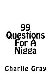 99 Questions For A Nigga
